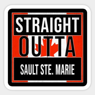 Straight Outta Sault Ste. Marie Design - Gift for Ontario With Sault Ste. Marie Roots Sticker